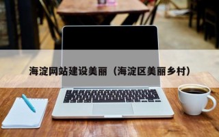 广西海淀网站建设美丽（海淀区美丽乡村）